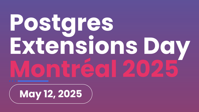 Postgres Extensions Day, Montréal, May 12, 2025