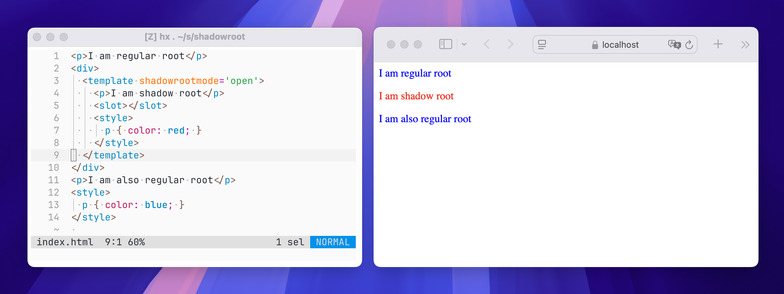 Screenshot of code (left) and browser output (right).

Code:

<p>I am regular root</p>
<div>
  <template shadowrootmode='open'>
    <p>I am shadow root</p>
    <slot></slot>
    <style>
      p { color: red; }
    </style>
  </template>
</div>
<p>I am also regular root</p>
<style>
  p { color: blue; }
</style>

Browser output shows “I am regular root” in blue, “I am shadow root” in red, and “I am also regular root” in blue.