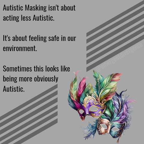 Autistic Masking isn't about acting less Autistic. It's about feeling safe in our environment. Sometimes this looks like being more obviously Autistic.