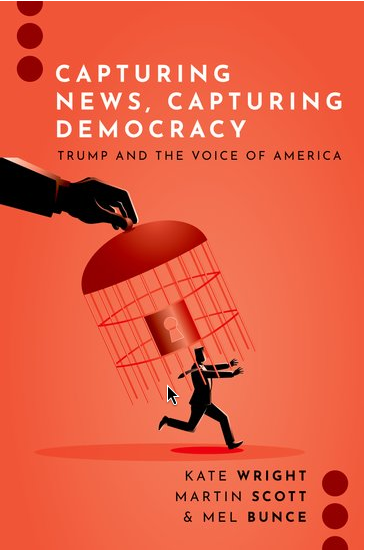 Cover image from "Capturing News, Capturing Democracy: Trump and the Voice of America" by Kate Wright, Martin Scott, and Mel Bunce

The cover is red-orange and features an illustration in near-silhouette. A man in a suit is running frantically out of frame as a giant arm reaches out to drop a bird cage over him.