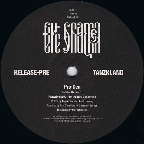 A scan of a record label for a pre-release promotional 12" single of Pro-Gen by The Shamen.

It's black with white text. At the very top in tiny letters is:

Seite 1
Stereo 45
KK LANG 69

There is then an incredibly elaborate 'THE SHAMEN' logo made up of very tall and narrow letters, some of which overlap each other, and it's quite hard to read.

To the left of the hole is 'RELEASE-PRE' and to the right is 'TANZKLANG'

Below the centre hole is:

Pro-Gen
Land of Oz mix. Ω
Featuring Mr C from the New Generation
Written by Angus/Shamen. Amokshasong.
Produced by Paul Oakenfold for Spectrum Sounds.
Engineered by Steve Osbourne.

Below that in some tiny letters is a copyright notice in German.
