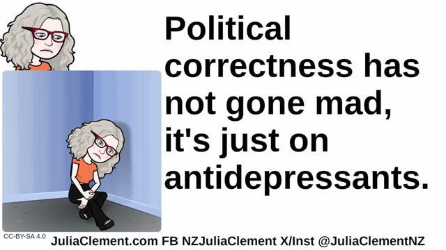 An unhappy comedian looks down on herself sitting on the floor in a corner looking miserable. Text: Political correctness has not gone mad, it's just on antidepressants.