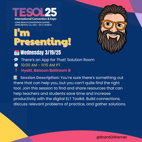 🖋️ There’s an App for That! Solution Room
 📅 Wednesday, March 19 | 🕙 10:00 AM - 11:15 (PST)
📍 Hyatt, Beacon Ballroom B
 
📝 𝗦𝗲𝘀𝘀𝗶𝗼𝗻 𝗗𝗲𝘀𝗰𝗿𝗶𝗽𝘁𝗶𝗼𝗻:  You’re sure there’s something out there that can help you, but you can’t quite find the right tool. Join this session to find and share resources that can help teachers and students save time and increase productivity with the digital ELT Toolkit. Build connections, discuss relevant problems of practice, and gather solutions