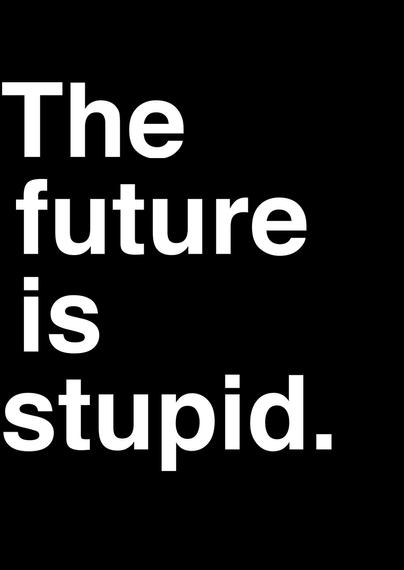 poster :

The
Future
is
Stupid.