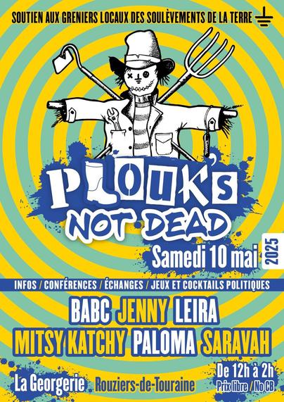 Affiche de l'événément Plouk's Not Dead, événement de soutien aux greniers locaux des soulèvements de la terre. 

Au programme : infos, conférences, échanges, jeux et cocktails politiques, et concerts. 

Les artistes des concerts : BABC, Jenny, Leira, Mitsy Katchy, Paloma, Saravah. 

Lieux de l'événement : la ferme de La Georgerie à Rouziers-de-Touraine

Événement de 12h à 2h, participation en prix libre, pas de carte bancaire.