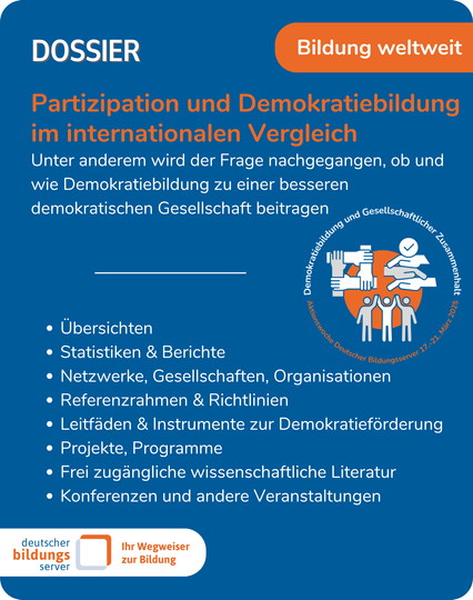 Dossier Bildung weltweit
Partizipation und Demokratiebildung im internationalen Vergleich
Unter anderem wird der Frage nachgegangen, ob und wie Demokratiebildung zu einer besseren demokratischen Gesellschaft beitragen
Übersichten
Statistiken & Berichte
Netzwerke, Gesellschaften, Organisationen
Referenzrahmen & Richtlinien
Leitfäden & Instrumente zur Demokratieförderung
Projekte, Programme
Frei zugängliche wissenschaftliche Literatur
Konferenzen und andere Veranstaltungen