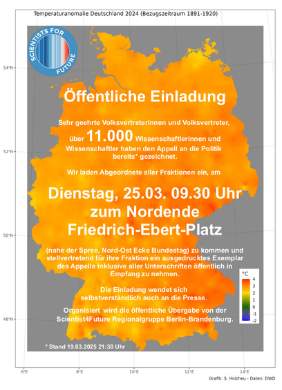 Öffentliche Einladung. Über 11.000 Wissenschaftler:innen haben den Appell an die Politik bereits gezeichnet. Wir laden Abgeordnete aller Fraktionen ein, am Di., 25.03. 09:30 zum Nordende Friedrich-Ebert-Platz (Nordost-Ecke Bundestag) zu kommen und stellvertretend für ihre Fraktion ein ausgedrucktes Exemplar des Appells inklusive aller Unterschriften öffentlich in Empfang zu nehmen. Die Einladung wendet sich selbstverständlich auch an die Presse.