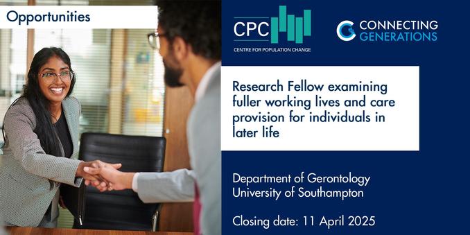 Image shows woman in business attire shaking hands with a man in business attire across a table at the end of an interview in an office environment. Text advertisies CPC-CG job opportunity: Research Fellow post within the ESRC Connecting Generations programme to examine fuller working lives and care provision for individuals in later life in the UK and internationally at the Department of Gerontology, University of Southampton. Closing date: 11 April 2025.