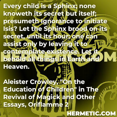 Hermetic quote Crowley On the Education of Children every child sphinx none knoweth secret itself ignorance initiate isis brood hour assist leaving contemplate existence behold all things earth heaven