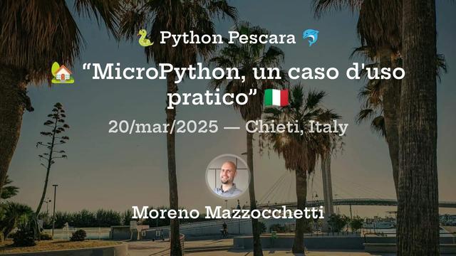 Python Pescara
MicroPython, un caso d'uso pratico
20 marzo 2025
Chieti, Italy
Moreno Mazzocchetti