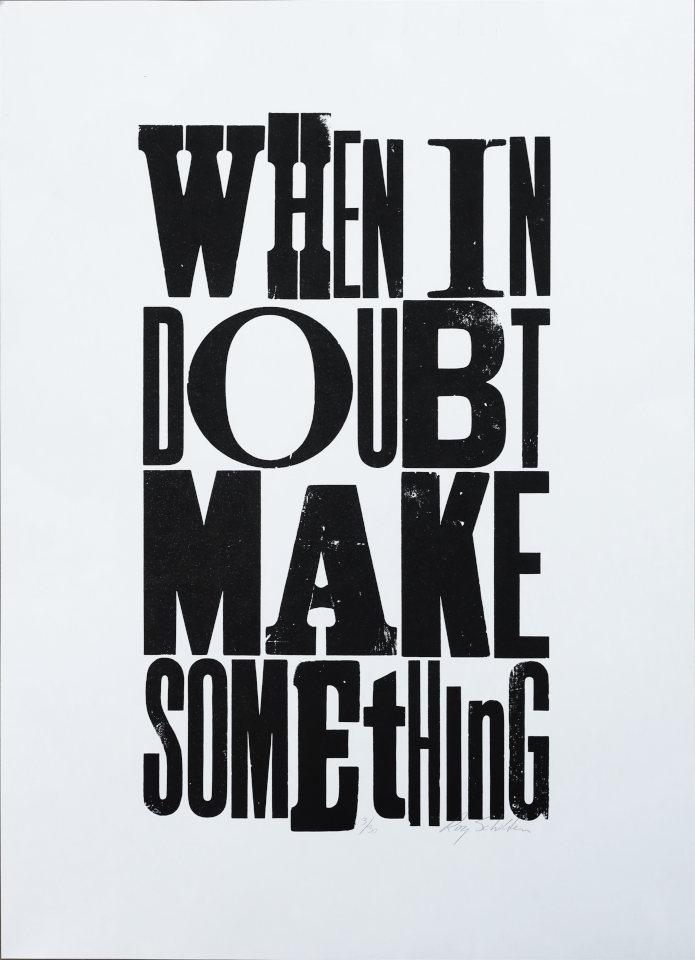 A handprinted poster with the text When in Doubt Make Something in black ink on white paper. The letters are a mishmash of old wood type. The text is arranged such that it creates a rectangular shape.