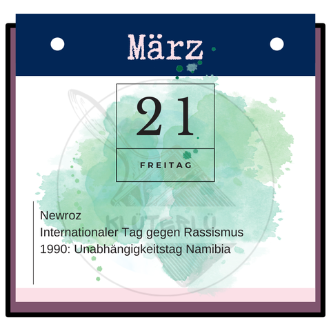 Kalenderblatt Freitag, 21. März
Newroz
Internationaler Tag gegen Rassismus
1990 Unabhängigkeitstag Namibia