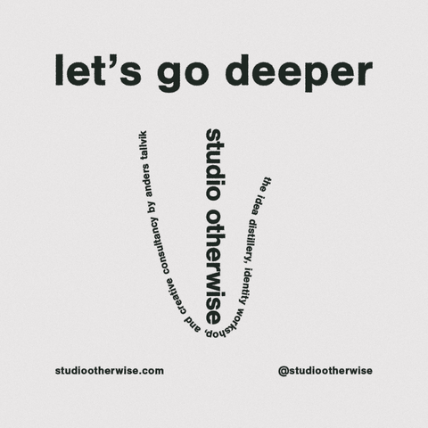 A typographic layout featuring a headline that reads "let's go deeper." Underneath, the word "Studio Otherwise" is turned 90 degrees clockwise and is thrusting into type on a vaguely u-shaped path, reading "the idea distillery, identity workshop, and creative consultancy by anders tallvik." On the bottom, you can see the url studiootherwise.com and the handle @studiootherwise. All text is black and looks like it has print imperfections, and the background is a very light gray.
