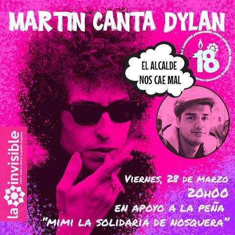 Un cartel rosa chillón anuncia un concierto de "Martin Canta Dylan".  Se muestra una imagen en tonos rosas de Bob Dylan, con gafas de sol, fumando.  En una viñeta separada, aparece un retrato de un hombre joven con gorra.  El texto también incluye la frase "El Alcalde nos cae mal", y anuncia el evento para el viernes 28 de marzo a las 8 PM en apoyo a la Peña "Mimi la Solidaria de Nosquera".  El número 18 también está presente en el cartel.