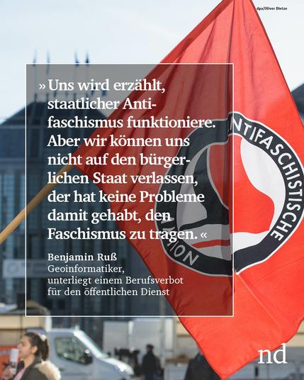 “Uns wird erzählt, staatlicher Antifaschismus funktioniere. Aber wir können uns nicht auf den bürgerlichen Staat verlassen, der hat keine Probleme damit gehabt, den Faschismus zu tragen.”


Benjamin Ruß, Geoinformatiker, unterliegt einem Berufsverbot für den öffentlichen Dienst