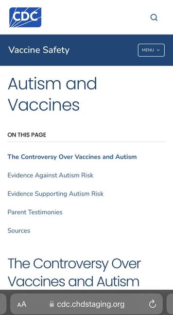 Screenshot from CDC clone website. Header is “vaccine safety” and it reads Autism and
Vaccines
ON THIS PAGE
The Controversy Over Vaccines and Autism
Evidence Against Autism Risk
Evidence Supporting Autism Risk
Parent Testimonies
Sources
The Controversy Over Vaccines and Autism