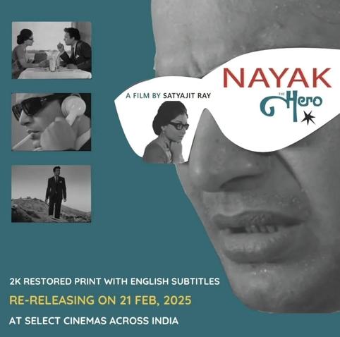 A poster for the black and white 1966 Bengali-language film "Nayak" ("Hero") directed by Satyajit Ray. 

The right half of the stylized poster shows a close-up of a man's face, his eyes covered by a matt-white cutout the shape of sunglasses within which the title of the film and the director's name are displayed as well as a cutout of a woman in heavy-rimmed glasses. On the upper-left side of the poster are three stills from the movie. One shows a suited man speaking with the same woman. Beneath, the second shows a man in dark sunglasses using a white rotary-dial phone handset with a long cigarette in his mouth. The bottom still shows the suited man walking in an outdoor landscape.

Text at the bottom left of the poster reads as follows:
"2K restored print with English subtitles
Re-releasing on 21 Feb, 2025
at select cinemas across India"

The image was posted on Instagram by Mukesh Kumar Singh on Feb. 23, 2025.