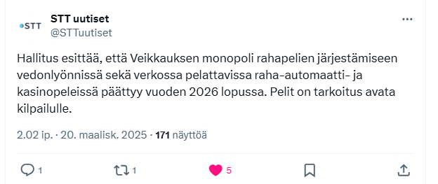 STT uutisten twiitti: Hallitus esittää, että Veikkauksen monopoli rahapelien järjestämiseen vedonlyönnissä sekä verkossa pelattavissa raha-automaatti- ja kasinopeleissä päättyy vuoden 2026 lopussa. Pelit on tarkoitus avata kilpailulle.