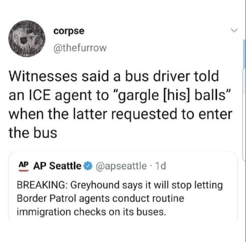 Tweet saying “Witnesses said a bus driver told an ICE agent to gargle his balls when the latter requested to enter the bus"