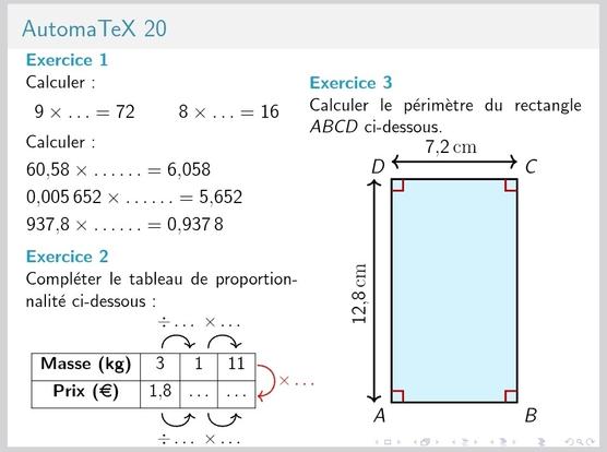 Une version de l'automatex 20
Multiplication - multiplication en facteur 10^n avec des nombres décimaux - proportionnalité avec des nombres décimaux - calcul du périmètre d'un rectangle avec des nombres décimaux