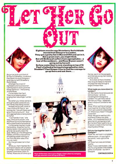 First page of a three page feature, headlined 'Let Her Go Out' and intro reading 'Eighteen months ago Strawberry Switchblade moved from Glasgow to London. They got a grotty flat in Muswell Hill and sat in it. Not a great start, you might think. But Jill McDowall [sic] suffers from agoraphobia - a fear of the outdoors - and Rose Bryson [sic] wasn't going out by herself. So how come they're now standing on top of St Paul's Cathedral being photographed by John Stoddart? Paul Simper tries to find the courage to go up there and ask them'