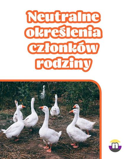Grafika z białym tle i dużymi napisami: Neutralne określenia członków rodziny. Pod tym napisem jest fotografia stada gęsi na ziemi.