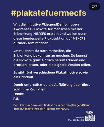 #plakatefuermecfs 
Wir, die Initiative #LiegendDemo, haben Awareness - Plakate für Menschen mit der Erkrankung ME/CFS erstellt und wollen durch diese bundesweite Plakataktion auf ME/CFS aufmerksam machen. 
Jetzt kannst du auch mithelfen, die Erkrankung bekannter zu machen. Du kannst die Plakate ganz einfach herunterladen und drucken lassen, oder die digitale Version teilen. 
Es gibt fünf verschiedene Plakatmotive sowie ein Handout. 
Damit unterstützt du die Aufklärung über diese schlimme Krankheit. Danke L 
Der Link zum Download findest Du in der Bio @LiegendDemo oder auf mecfs-info.de / Plakate für MECFS