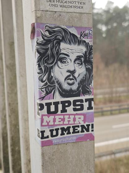 A sticker on the railing of a bridge. It says: "Pupst mehr Blumen!" Which means in English: "Fart more flowers!"