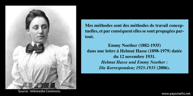 Portrait photographique d'Emmy Noether, et une citation : "Mes méthodes sont des méthodes de travail conceptuelles, et par conséquent elles se sont propagées partout."