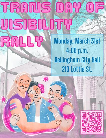 Trans Day of Visibility Rally, Monday March 31st at 4 PM.  Bellingham City Hall, 210 Lottie St.