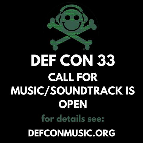 DEFCON 33 call for music is open - defconmusic.org is the website to check out for more information.
