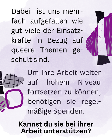 Text: "Dabei ist uns mehrfach aufgefallen wie gut viele der Einsatzkräfte in Bezug auf queere Themen geschult sind. Um ihre Arbeit auf hohem Niveau fortsetzen zu können, benötigen sie regelmäßige Spenden. Kannst du die bei ihrer Arbeit unterstützen?"