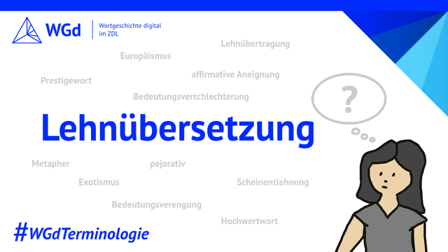 Blauer Schriftzug mit dem Wort Lehnübersetzung, Zeichnung einer Frauenfigur mit Denkblase, die ein Fragezeichen enthält, im Hintergrund in hellgrau verschiedene Fachbegriffe aus der Wörterbucharbeit, Logo des Wörterbuchprojekts Wortgeschichte digital im ZDL, Hashtag WGdTerminologie