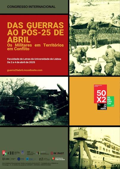 Cartaz do congresso internacional “Das Guerras ao Pós-25 de Abril: Os Militares em Territórios em Convulsão”. Faculdade de Letras da Universidade de Lisboa, 2 a 4 de Abril de 2025. Website: guerra25abril.mozellosite.com . O cartaz inclui três fotografias. A primeira fotografia mostra soldados a manejarem armas e munições. A segunda fotografia mostra o que parece ser um veículo militar destruído. A terceira fotografia mostra um navio cheio de soldados junto a um porto, onde se vê também um guindaste.