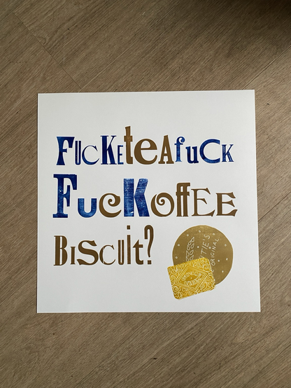 Photo of a letterpress print with the words Fucketeafuck, fuckoffee, biscuit? Printed with orphan type in blue with suitable beverage colours highlighting the words tea, coffee and biscuit. Also in the bottom right corner are two linoprint biscuits, a digestive and a custard cream. This print is for anyone having one of those days!