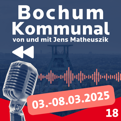 Bochum-Kommunal - von und mit Jens Matheuszik: Episode 18 (03.-08.03.2025)