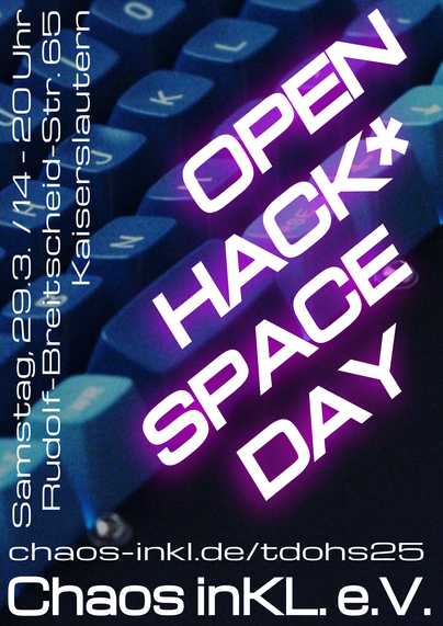 Einladungsplakat zum Open Hack*space Day:

Open Hack*Space Day
Bei Chaos inKL. e.V.

Samstag 29.3., 14-20 Uhr;
Rudolf-Breitscheid-Straße 65, Kaiserslautern

chaos-inkl.de/tdohs25