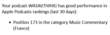 Your podcast WASAILTHIHIG has good performance in Apple Podcasts rankings (last 30 days):

    Position 173 in the category Music Commentary (France)