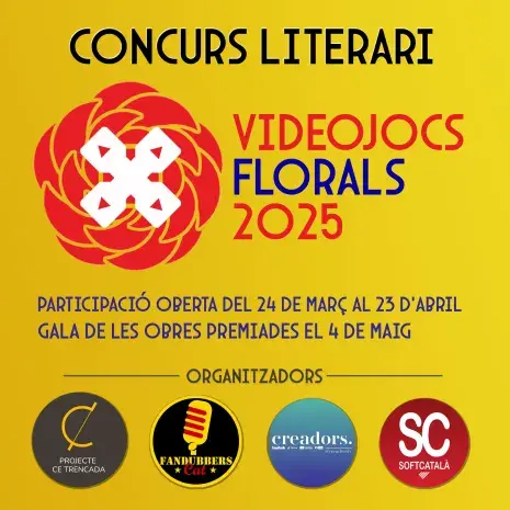 Cartell dels Videojocs Florals. S'hi llegeix el següent: «CONCURS LITERARI: VIDEOJOCS FLORALS 2025
Participació oberta del 24 de març al 23 d'abril.
Gala de les obres premiades el 4 de maig.»
A sota s'hi mostra el logotip dels projectes que organitzen el certamen: el Projecte Ce Trencada, FandubbersCAT, CreadorsTV, Softcatalà.