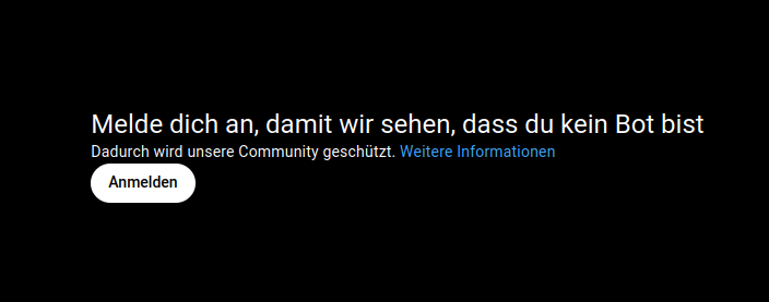 YouTube Video das durch Nag-Banner ersetzt wurde:

"Melde dich an, damit wir sehen, dass du kein Bot bist
Dadurch wird unsere Community geschützt. Weitere Informationen

Button (Anmelden)"
