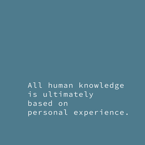 Quote: "All human knowledge is ultimately based on personal experience."