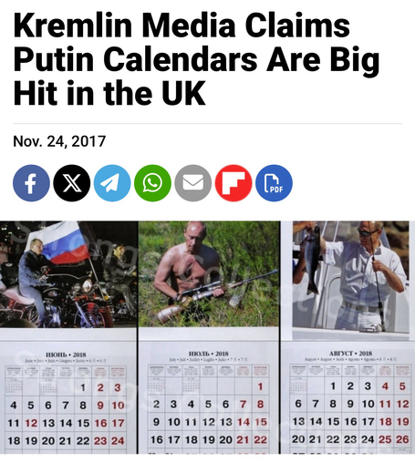A screenshot showing calendar pages of Putin attempting to look ridiculously macho. Bare chested, holding a rifle etc. My apologies for not typing more here, but looking at the photos is making me feel a bit sick…. The accompanying headline reads “Kremlin Media Claims Putin Calendars Are Big Hit in the UK.”
