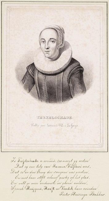 Borststuk naar links van Maria Tesselschade Roemers Visscher. Onderschrift van Pieter Huisinga Bakker (1731-1801): 

"Is Tesselschade u vreemd, zo moogt gij weten.
Dat zij een telg van Roemer Visscher was.
Dat ze in den kring der zangren was gezeten.
En met haar stift schreef geestig op het glas.
En wilt ge meer verdienste en gaven vinden.
Spreek Huijgens, Hooft en Vondel hare vrinden."
Date: 1850 (volgens archief Alkmaar).
Bron: Wikimedia Commons, link: https://commons.wikimedia.org/wiki/File:M_Tesselschade-Visscher_-_borststuk_naar_links.jpg