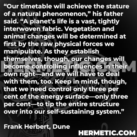 Hermetic Library quote Herbert Dune timetable natural phenomenon planet life vast tightly interwoven fabric control three per cent energy tip entire structure self sustaining system