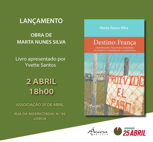 Cartaz do lançamento do livro “Destino: França. Identidades, trajetos e memórias do auxílio à emigração clandestina”, de Marta Nunes Silva, publicado pela Âncora Editora. 2 de Abril, 18 horas, na Associação 25 de Abril, Rua da Misericórdia, número 95, Lisboa. Livro apresentado por Yvette Santos. O cartaz inclui a capa do livro.