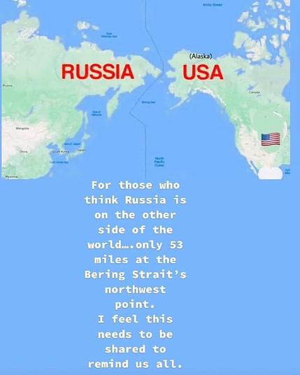 For those who think Russia is on the other side of the world ...
only 53 miles at the Bering Strait’s northwest point. I feel this needs to be shared to remind us all.