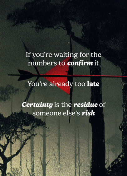 The image features a dark, misty forest scene with silhouetted trees in the background. In the foreground, there is a red arrow with a black fletching, pointing diagonally across the image. The arrow is positioned centrally, creating a striking contrast against the muted background. Overlaid on the image is white text that reads: "If you're waiting for the numbers to confirm it You're already too late Certainty is the residue of someone else's risk." The text is arranged in three lines, with the first and third lines being shorter and the middle line being longer. The overall color scheme is dark, with the red arrow serving as a focal point. The text and the arrow together create a sense of urgency and caution.
