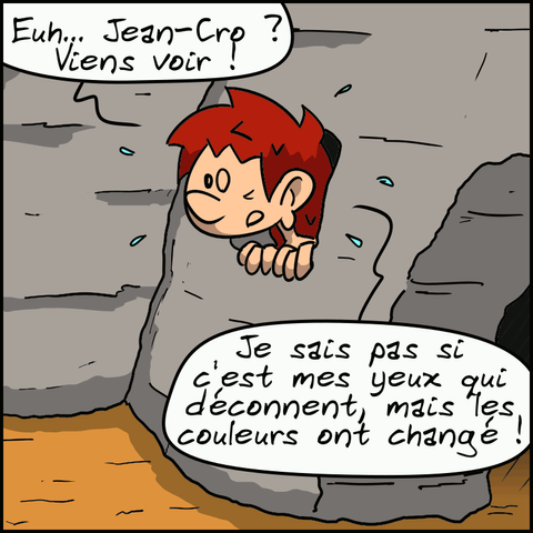 Magnon regarde dehors par la fenêtre de la grotte, surprise : « Euh…  Jean-Cro ?  Viens voir ! Je sais pas si c'est mes yeux qui déconnent, mais les couleurs ont changé ! »