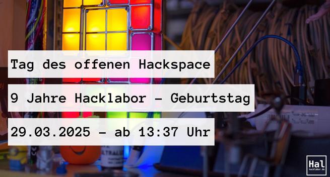 Eine Anzeige für eine offene Hackspace-Veranstaltung anlässlich des 9. Geburtstags von Hacklabor. Das Datum ist der 29. März 2025, um 13:37 Uhr. Im Hintergrund sind bunte Lichter und verschiedene Werkzeuge und Kabel zu sehen.