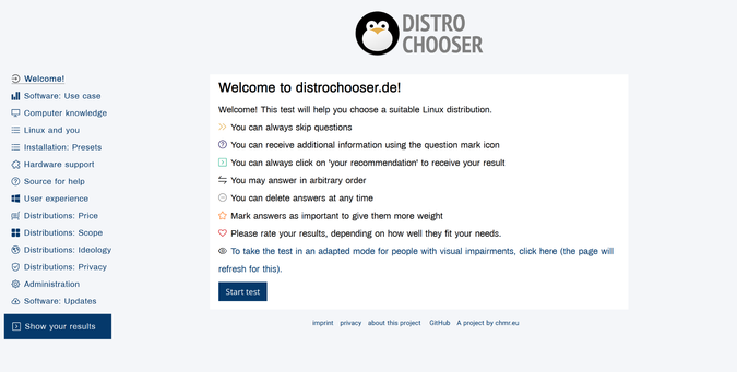 screenshot of main page (link in the post)
text:
Welcome to distrochooser.de!

Welcome! This test will help you choose a suitable Linux distribution.
You can always skip questions
You can receive additional information using the question mark icon
You can always click on 'your recommendation' to receive your result
You may answer in arbitrary order
You can delete answers at any time
Mark answers as important to give them more weight
Please rate your results, depending on how well they fit your needs.
To take the test in an adapted mode for people with visual impairments, click here (the page will refresh for this).